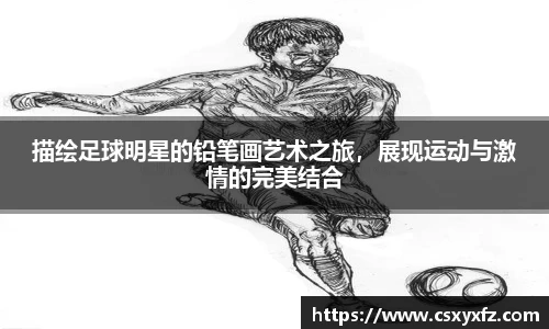 描绘足球明星的铅笔画艺术之旅，展现产品与激情的完美结合