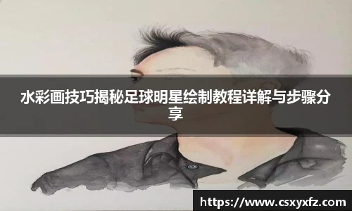 水彩画技巧揭秘足球明星绘制教程详解与步骤分享